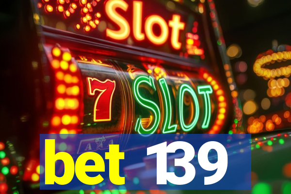 bet 139